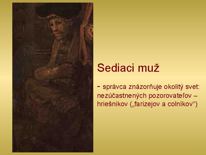 Sediaci muž - správca znázorňuje okolitý svet: nezúčastnených pozorovateľov – hriešnikov („farizejov a colníkov“)