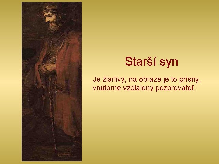 Starší syn Je žiarlivý, na obraze je to prísny, vnútorne vzdialený pozorovateľ. 