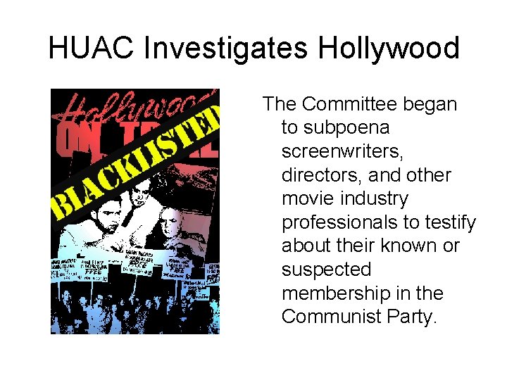 HUAC Investigates Hollywood The Committee began to subpoena screenwriters, directors, and other movie industry