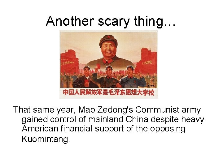 Another scary thing… That same year, Mao Zedong's Communist army gained control of mainland