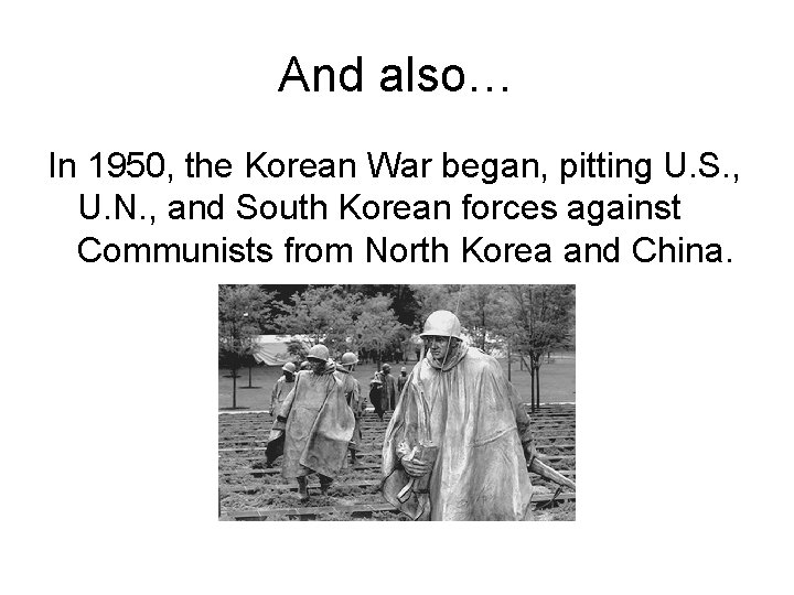 And also… In 1950, the Korean War began, pitting U. S. , U. N.