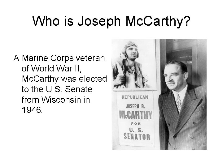 Who is Joseph Mc. Carthy? A Marine Corps veteran of World War II, Mc.