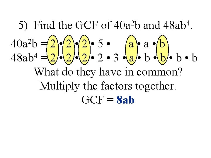 5) Find the GCF of 40 a 2 b and 48 ab 4. 40