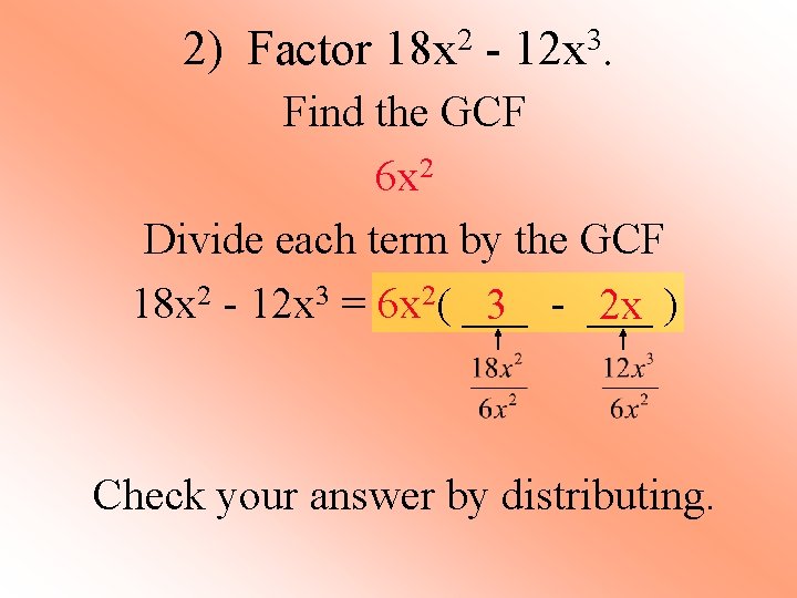 2) Factor 18 x 2 - 12 x 3. Find the GCF 6 x