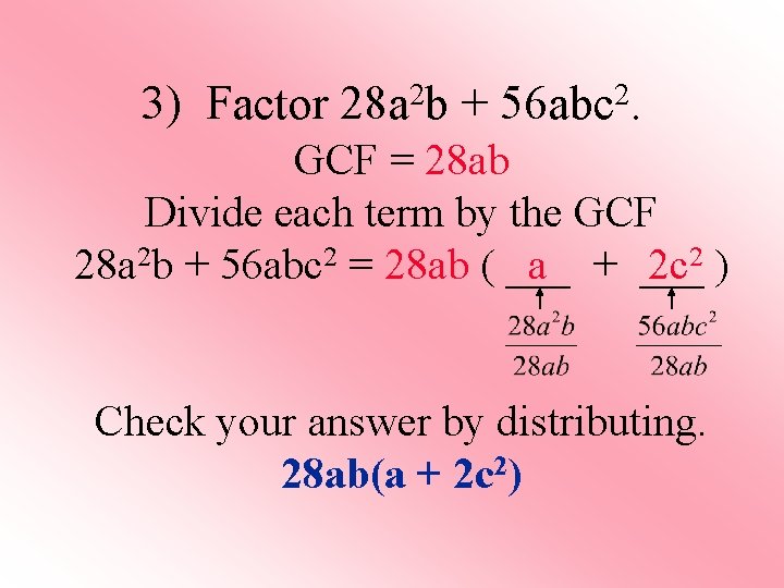 2 2 3) Factor 28 a b + 56 abc. GCF = 28 ab
