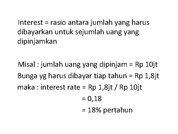 Interest = rasio antara jumlah yang harus dibayarkan untuk sejumlah uang yang dipinjamkan Misal
