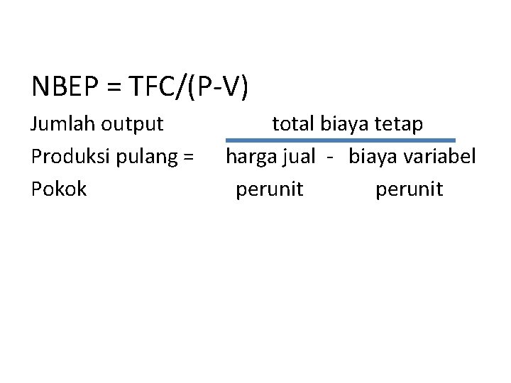 NBEP = TFC/(P-V) Jumlah output Produksi pulang = Pokok total biaya tetap harga jual