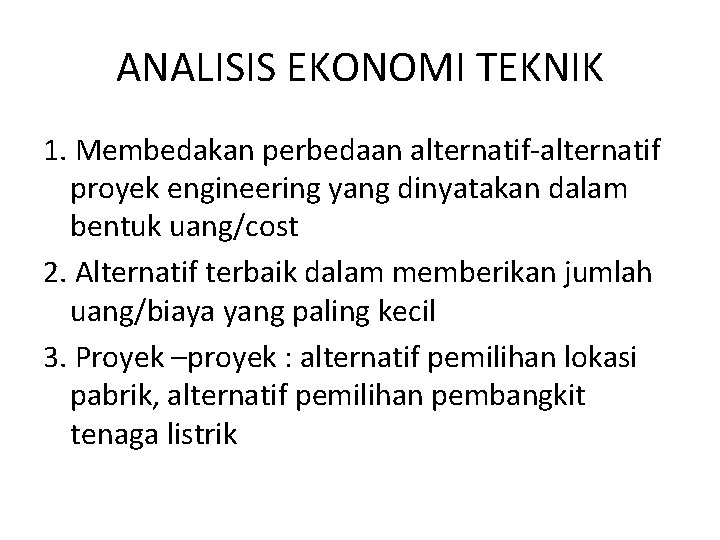 ANALISIS EKONOMI TEKNIK 1. Membedakan perbedaan alternatif-alternatif proyek engineering yang dinyatakan dalam bentuk uang/cost