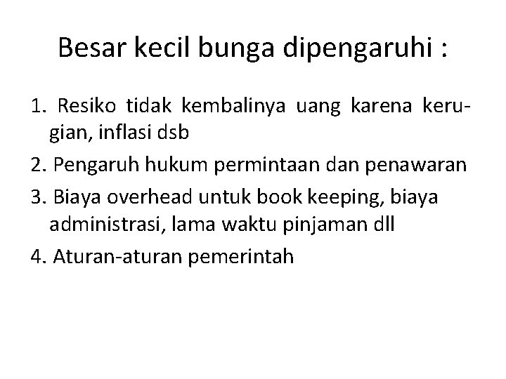 Besar kecil bunga dipengaruhi : 1. Resiko tidak kembalinya uang karena kerugian, inflasi dsb