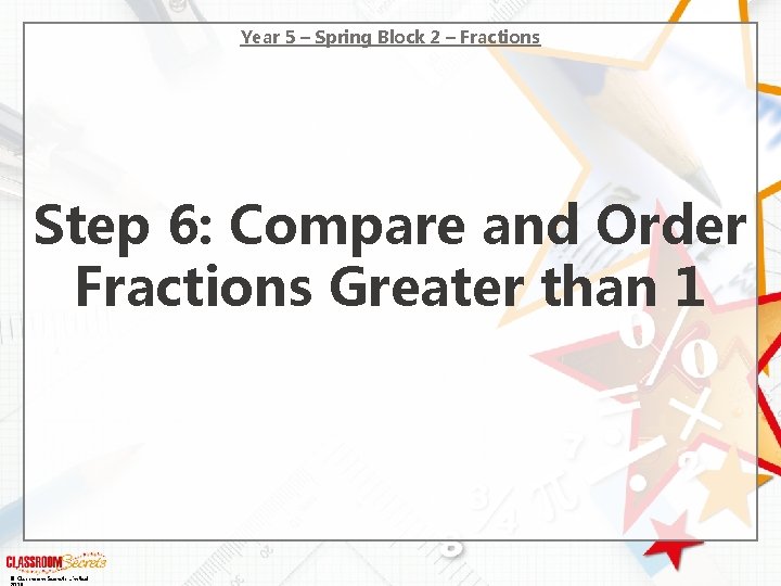 Year 5 – Spring Block 2 – Fractions Step 6: Compare and Order Fractions