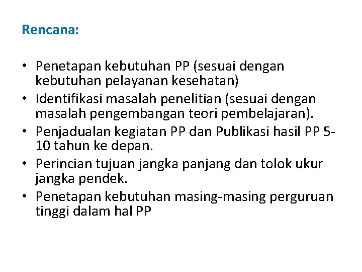 Rencana: • Penetapan kebutuhan PP (sesuai dengan kebutuhan pelayanan kesehatan) • Identifikasi masalah penelitian