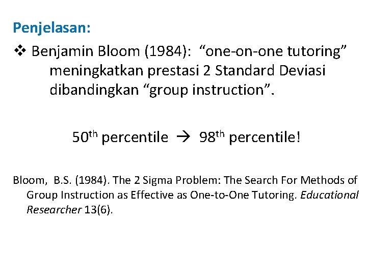 Penjelasan: v Benjamin Bloom (1984): “one-on-one tutoring” meningkatkan prestasi 2 Standard Deviasi dibandingkan “group