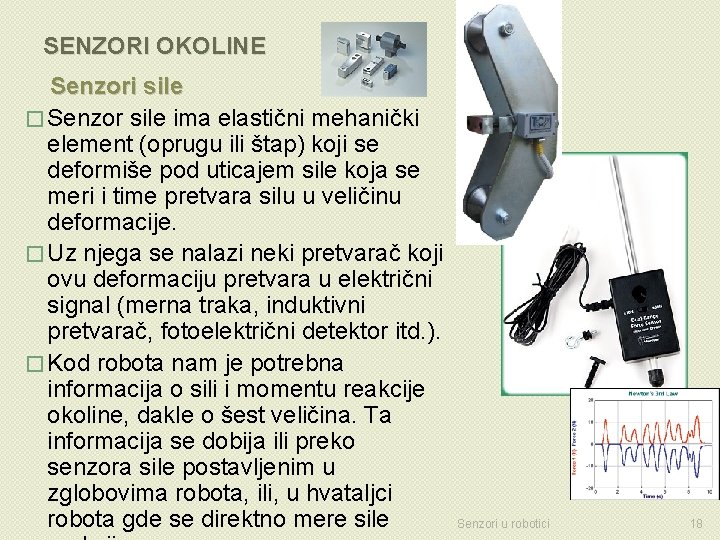 SENZORI OKOLINE Senzori sile � Senzor sile ima elastični mehanički element (oprugu ili štap)