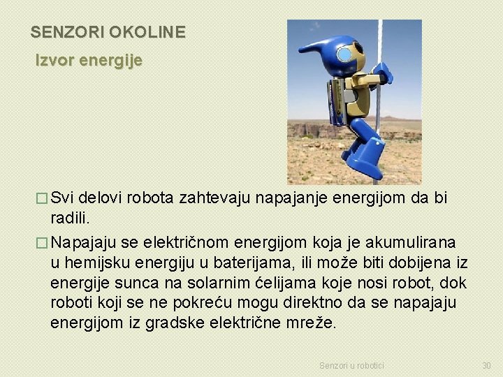 SENZORI OKOLINE Izvor energije � Svi delovi robota zahtevaju napajanje energijom da bi radili.