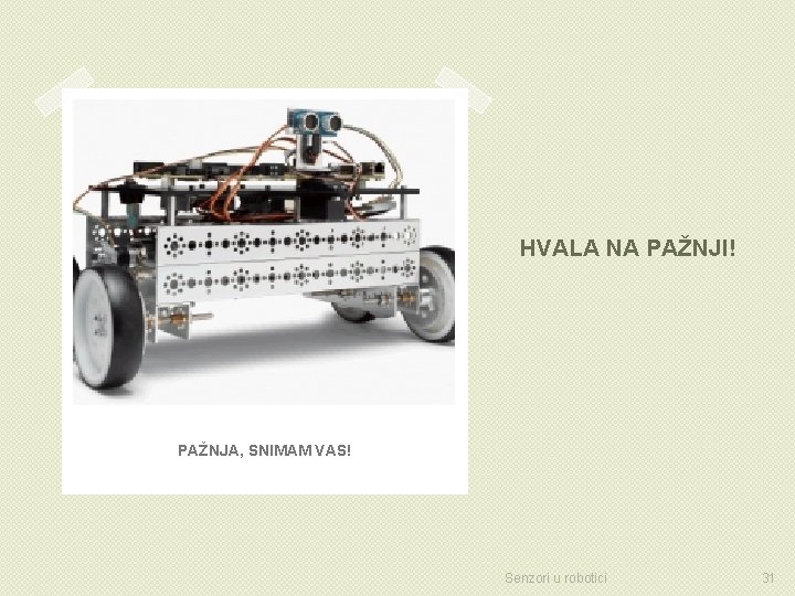 HVALA NA PAŽNJI! PAŽNJA, SNIMAM VAS! Senzori u robotici 31 