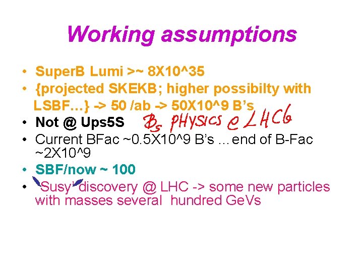 Working assumptions • Super. B Lumi >~ 8 X 10^35 • {projected SKEKB; higher