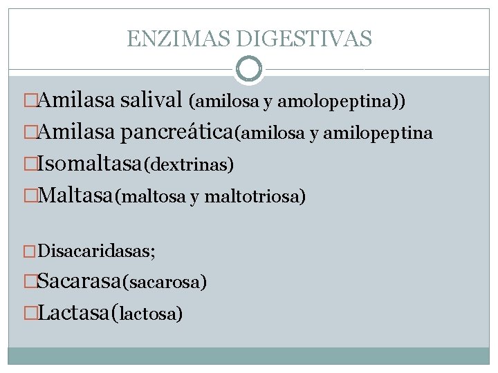 ENZIMAS DIGESTIVAS �Amilasa salival (amilosa y amolopeptina)) �Amilasa pancreática(amilosa y amilopeptina �Isomaltasa(dextrinas) �Maltasa(maltosa y