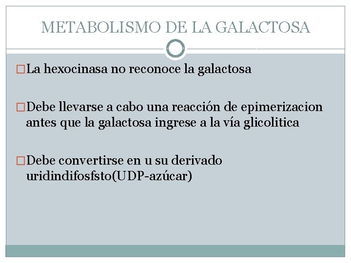 METABOLISMO DE LA GALACTOSA �La hexocinasa no reconoce la galactosa �Debe llevarse a cabo