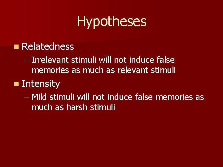 Hypotheses n Relatedness – Irrelevant stimuli will not induce false memories as much as