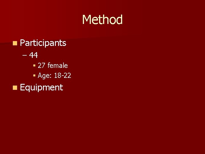 Method n Participants – 44 § 27 female § Age: 18 -22 n Equipment