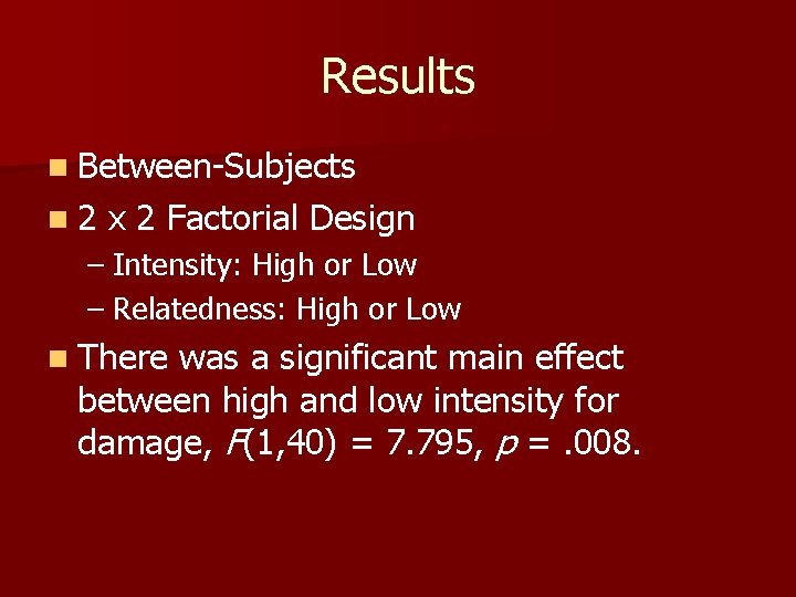 Results n Between-Subjects n 2 x 2 Factorial Design – Intensity: High or Low