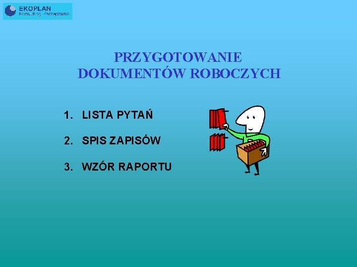 PRZYGOTOWANIE DOKUMENTÓW ROBOCZYCH 1. LISTA PYTAŃ 2. SPIS ZAPISÓW 3. WZÓR RAPORTU 