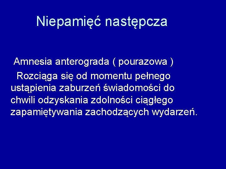 Niepamięć następcza Amnesia anterograda ( pourazowa ) Rozciąga się od momentu pełnego ustąpienia zaburzeń