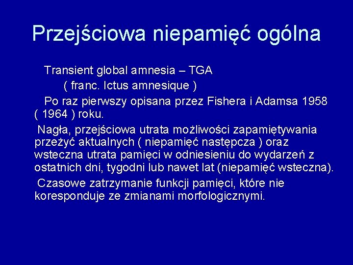 Przejściowa niepamięć ogólna Transient global amnesia – TGA ( franc. Ictus amnesique ) Po