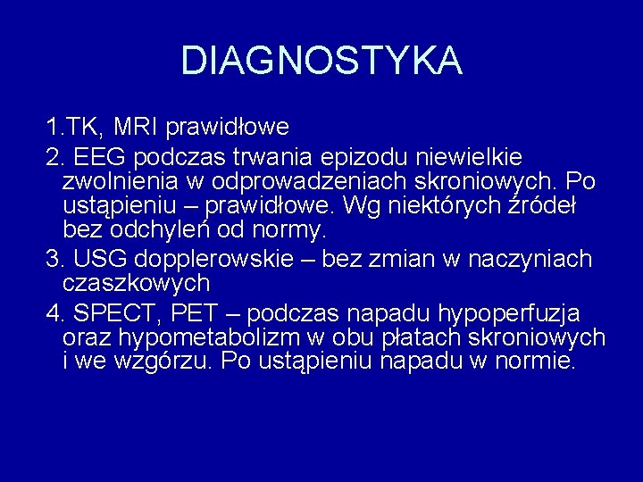 DIAGNOSTYKA 1. TK, MRI prawidłowe 2. EEG podczas trwania epizodu niewielkie zwolnienia w odprowadzeniach