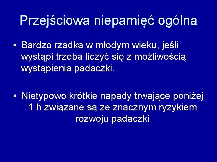 Przejściowa niepamięć ogólna • Bardzo rzadka w młodym wieku, jeśli wystąpi trzeba liczyć się