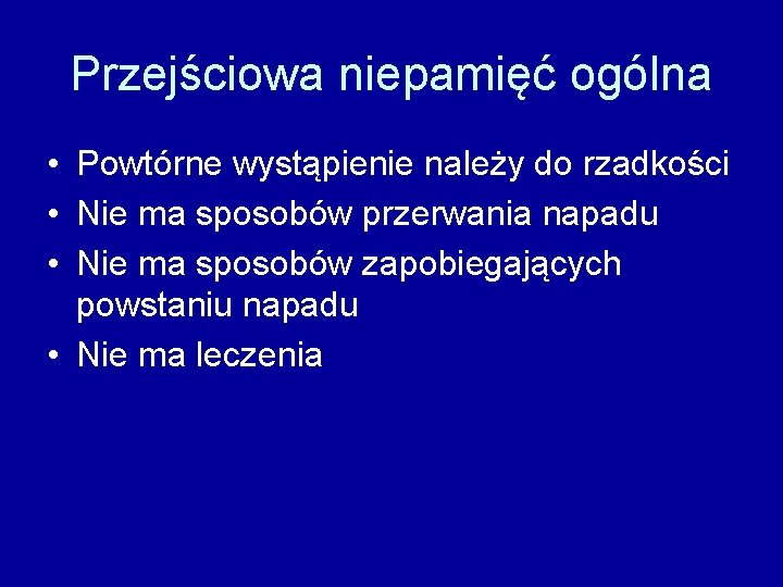 Przejściowa niepamięć ogólna • Powtórne wystąpienie należy do rzadkości • Nie ma sposobów przerwania