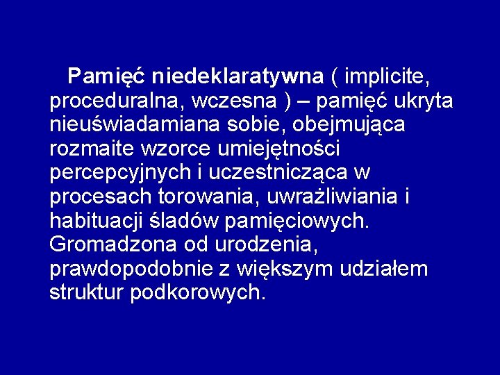 Pamięć niedeklaratywna ( implicite, proceduralna, wczesna ) – pamięć ukryta nieuświadamiana sobie, obejmująca rozmaite