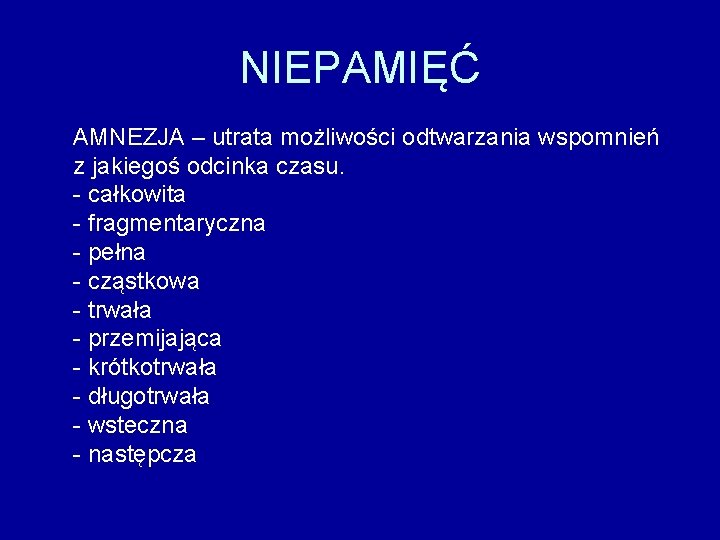 NIEPAMIĘĆ AMNEZJA – utrata możliwości odtwarzania wspomnień z jakiegoś odcinka czasu. - całkowita -