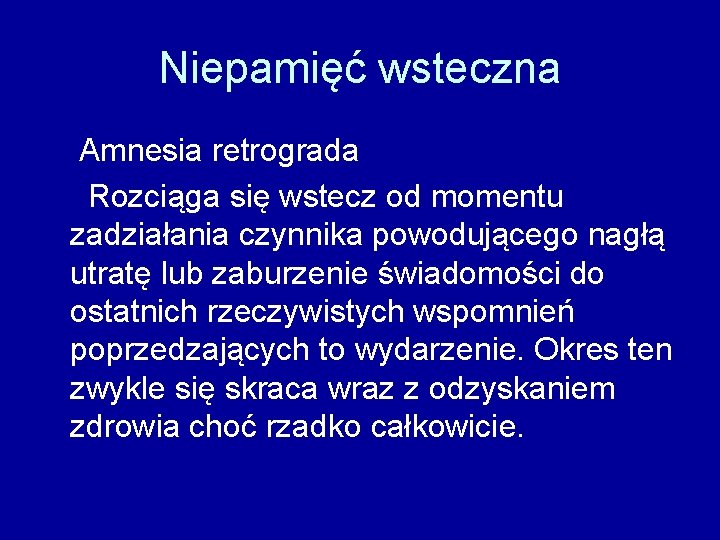 Niepamięć wsteczna Amnesia retrograda Rozciąga się wstecz od momentu zadziałania czynnika powodującego nagłą utratę