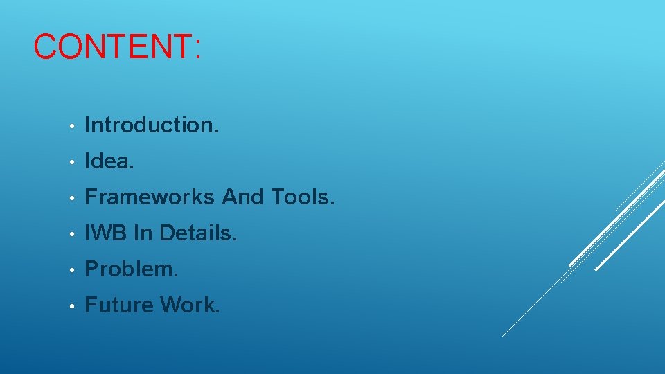 CONTENT: • Introduction. • Idea. • Frameworks And Tools. • IWB In Details. •