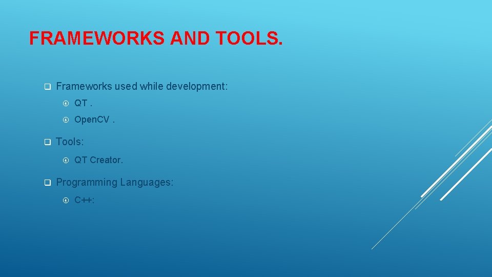 FRAMEWORKS AND TOOLS. q q Frameworks used while development: QT. Open. CV. Tools: q