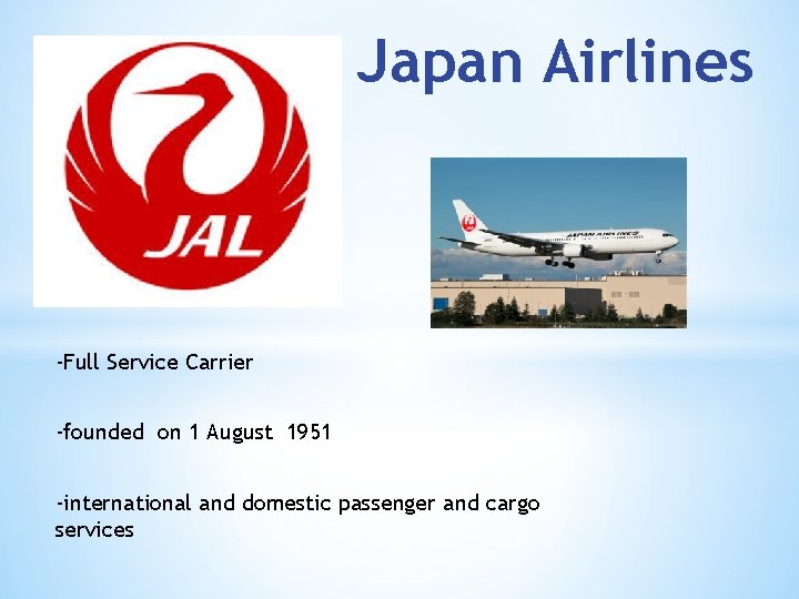 Japan Airlines -Full Service Carrier -founded on 1 August 1951 -international and domestic passenger