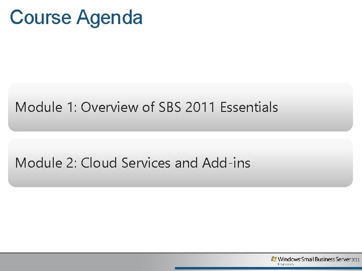 Course Agenda Module 1: Overview of SBS 2011 Essentials Module 2: Cloud Services and