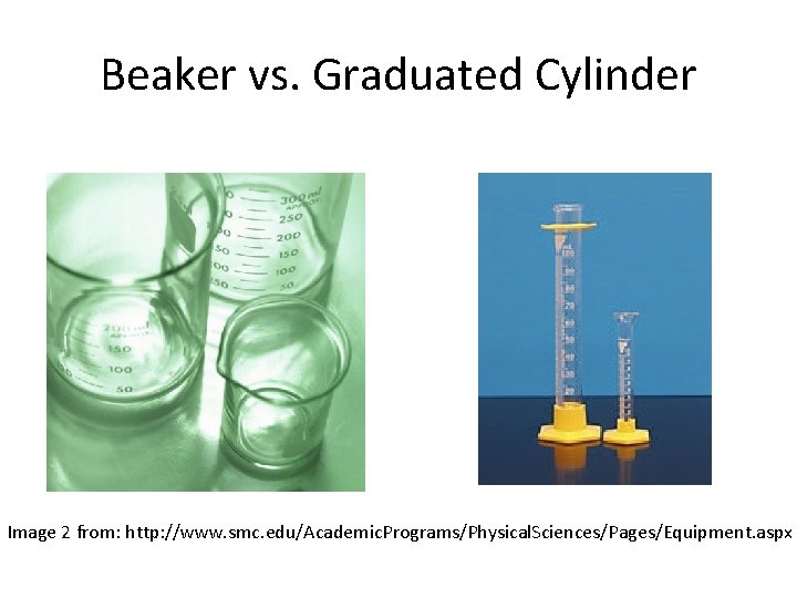 Beaker vs. Graduated Cylinder Image 2 from: http: //www. smc. edu/Academic. Programs/Physical. Sciences/Pages/Equipment. aspx