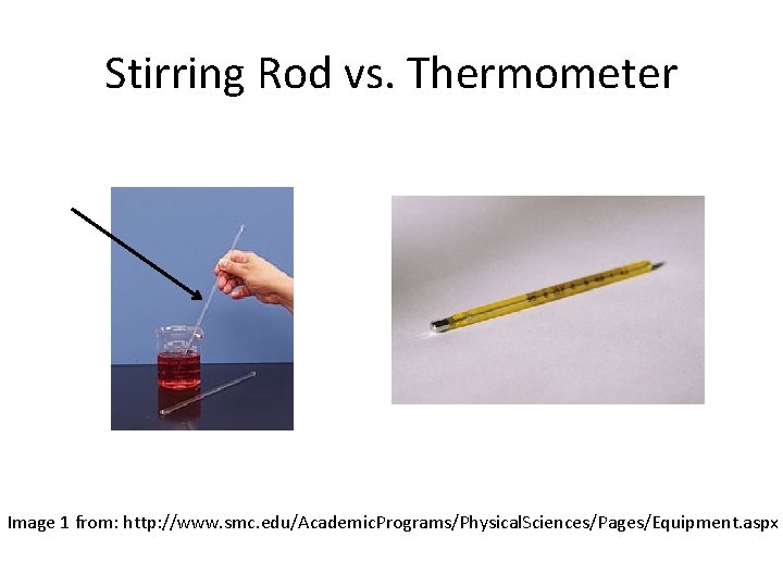 Stirring Rod vs. Thermometer Image 1 from: http: //www. smc. edu/Academic. Programs/Physical. Sciences/Pages/Equipment. aspx