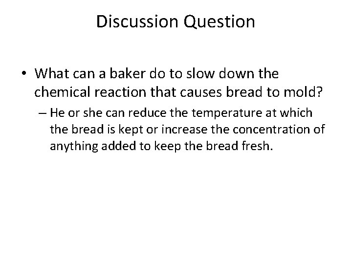 Discussion Question • What can a baker do to slow down the chemical reaction