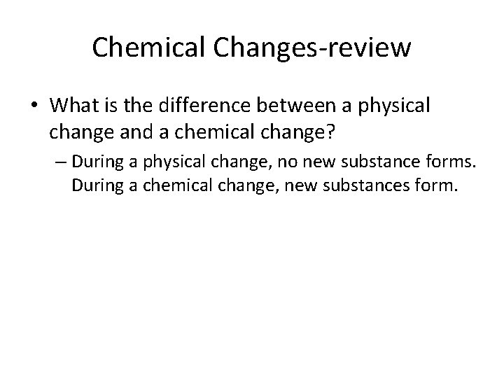 Chemical Changes-review • What is the difference between a physical change and a chemical