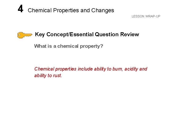 LESSON 4 Chemical Properties and Changes LESSON WRAP-UP Key Concept/Essential Question Review What is