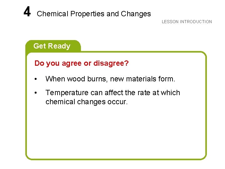 LESSON 4 Chemical Properties and Changes LESSON INTRODUCTION Get Ready Do you agree or