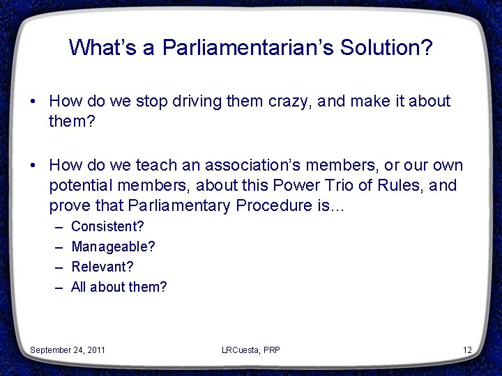 What’s a Parliamentarian’s Solution? • How do we stop driving them crazy, and make