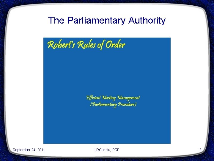 The Parliamentary Authority September 24, 2011 LRCuesta, PRP 2 
