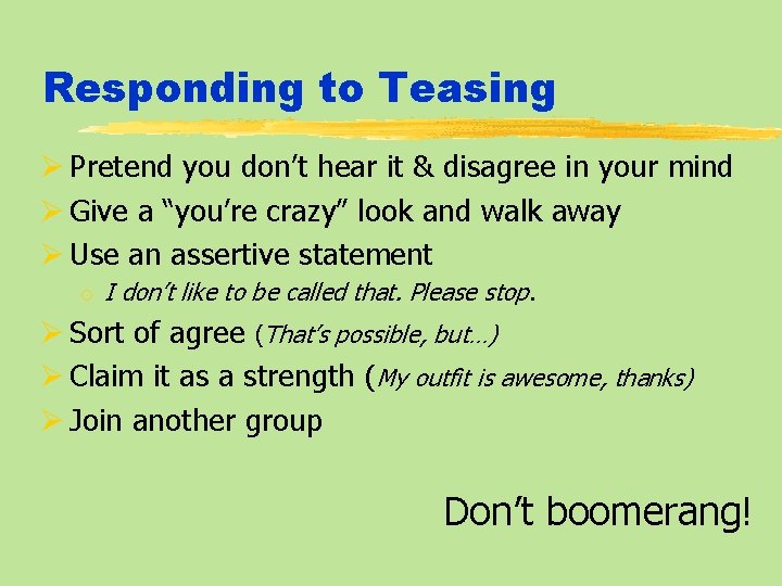 Responding to Teasing Ø Pretend you don’t hear it & disagree in your mind