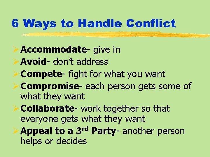 6 Ways to Handle Conflict Ø Accommodate- give in Ø Avoid- don’t address Ø