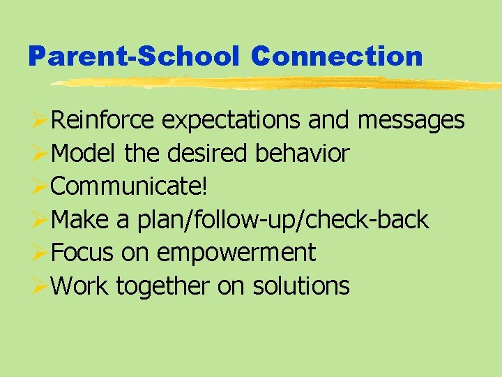 Parent-School Connection ØReinforce expectations and messages ØModel the desired behavior ØCommunicate! ØMake a plan/follow-up/check-back