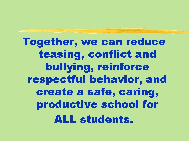 Together, we can reduce teasing, conflict and bullying, reinforce respectful behavior, and create a